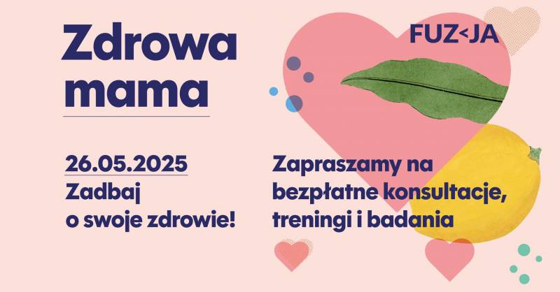 Fuzja wraz z Łódzkim Oddziałem Wojewódzkim Narodowego Funduszu Zdrowia zapraszają na wydarzenie „Zdrowa Mama” – profilaktyka, edukacja i kreatywne warsztaty z okazji Dnia Matki.