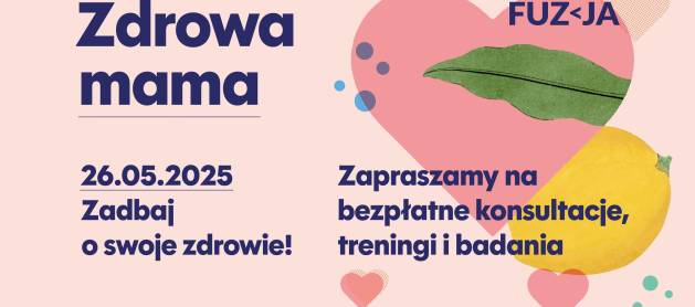 Fuzja wraz z Łódzkim Oddziałem Wojewódzkim Narodowego Funduszu Zdrowia zapraszają na wydarzenie „Zdrowa Mama” – profilaktyka, edukacja i kreatywne warsztaty z okazji Dnia Matki.